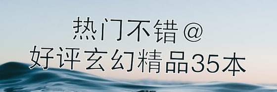 热门不错@好评玄幻精品35本